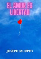 El amor es libertad di Joseph Murphy edito da StreetLib