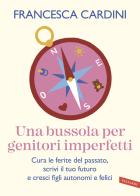 Una bussola per genitori imperfetti. Cura le ferite del passato, scrivi il tuo futuro e cresci figli autonomi e felici di Francesca Cardini edito da Vallardi A.
