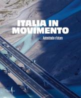 Italia in movimento. Autostrade e futuro. Ediz. illustrata edito da Marsilio Arte