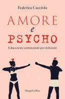 Amore e psycho. Educazione sentimentale per deficienti di Federica Cacciola edito da HarperCollins Italia