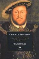 Il grande Enrico. Vita di Enrico VIII, re d'Inghilterra di Carolly Erickson edito da Mondadori