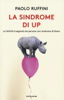 La sindrome di Up. La felicità insegnata da persone con sindrome di Down di Paolo Ruffini edito da Mondadori