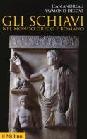 Gli schiavi nel mondo greco e romano di Jean Andreau, Raymond Descat edito da Il Mulino