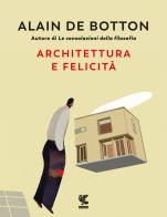 Architettura e felicità. Ediz. illustrata di Alain de Botton edito da Guanda