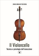Il violoncello. Tecnica e psicologia dell'esecuzione di Emilio Arnaldo Pischedda edito da Zecchini
