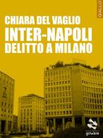 Inter-Napoli. Delitto a Milano di Chiara Del Vaglio edito da goWare