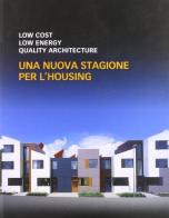 Low cost, low energy, quality architecture. Una nuova stagione dell'housing. Ediz. italiana e inglese edito da BeMa