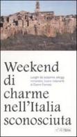 Weekend di charme nell'Italia sconosciuta. Luoghi da scoprire, alloggi romantici, buoni ristoranti di Gianni Farneti edito da Ibis