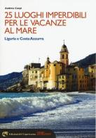 25 luoghi imperdibili per le vacanze al mare. Liguria e Costa Azzurra di Andrea Carpi edito da Edizioni del Capricorno