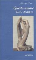 Questo amore di Andrea Yann edito da Archinto