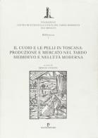 Il cuoio e le pelli in Toscana: produzione e mercato nel tardo Medioevo e nell'età moderna edito da Pacini Editore