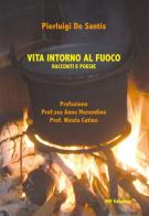 Vita intorno al fuoco. Racconti e poesie di Pierluigi De Santis edito da Wip Edizioni