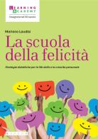 La scuola della felicità. Strategie didattiche per le life skills e la crescita personale di Mariano Laudisi edito da Sanoma