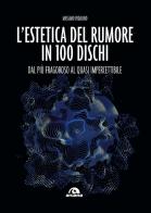 L' estetica del rumore in 100 dischi di Massimo Padalino edito da Arcana