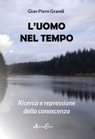 L'uomo nel tempo. Ricerca e repressione della conoscenza di Gian Piero Grandi edito da Aldenia Edizioni