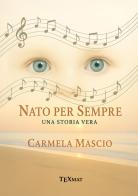 Nato per sempre. Una storia vera di Carmela Mascio edito da Texmat