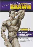 La nuova serie Brawn. Come costruire fino a 23 kg di muscolo in modo naturale. Ediz. illustrata vol.1 di Stuart McRobert edito da La Libreria di Olympian's News