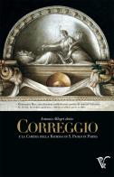 Antonio Allegri detto Correggio e la Camera della Badessa di S. Paolo in Parma di Maestro Valentino edito da Autopubblicato