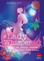 #Lady Whisper. Un principe azzurro supercool nella Londra regency di Aniela Ley edito da Gallucci Bros