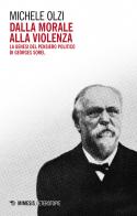 Dalla morale alla violenza. La genesi del pensiero politico di Georges Sorel di Michele Olzi edito da Mimesis