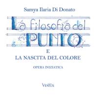 La filosofia del punto e la nascita del colore. Opera iniziatica di Samya Ilaria Di Donato edito da Ali Ribelli Edizioni