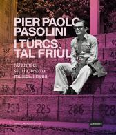 Pier Paolo Pasolini. I turcs tal Friùl. 50 anni di storia, teatro, musica, lingua edito da Dario Cimorelli Editore