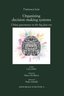 Organizing decision-making systems. Urban governance in the big data era di Francesca Loia edito da Editoriale Scientifica