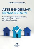Aste immobiliari senza errori. Come comprare immobili all'asta, riconoscere le occasioni ed evitare fregature di Domenico Sinatra edito da Davide Falletta Editore