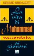 La Vita di Muhammad raccontata ai giovani. Nel nome di Allah clemente, misericordioso! di Cherubino M. Guzzetti edito da Elledici