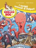 I terribili tentacoli di Polypurè. Le indagini di Sherlock Dog. Ediz. a colori di Renzo Mosca, Claudio Comini edito da Dami Editore