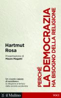 Perché la democrazia ha bisogno della religione di Hartmut Rosa edito da Il Mulino