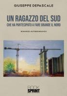 Un ragazzo del Sud che ha partecipato a fare grande il Nord di Giuseppe Depascale edito da Booksprint