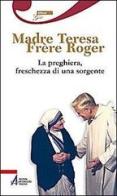 La preghiera, freschezza di una sorgente di Roger Schutz, Teresa di Calcutta (santa) edito da EMP