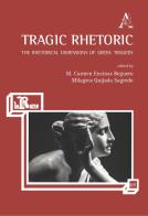 Tragic Rhetoric. The Rhetorical Dimensions of Greek Tragedy edito da Aracne