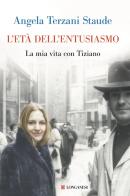 L' età dell'entusiasmo. La mia vita con Tiziano di Angela Terzani Staude edito da Longanesi