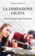 La dimensione giusta. Giovani lavoratori nella PMI italiana di Veronica Ronchi edito da goWare