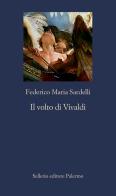 Il volto di Vivaldi di Federico Maria Sardelli edito da Sellerio Editore Palermo