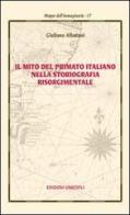 Il mito del primato italiano nella storiografia risorgimentale di Giuliano Albarani edito da Unicopli