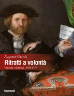 Ritratti a volontà. Venezia e dintorni, 1500-1575 di Augusto Gentili edito da Unicopli