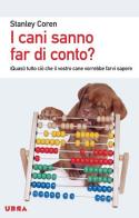 I cani sanno far di conto? (Quasi) tutto ciò che il vostro cane vorrebbe farvi sapere di Stanley Coren edito da Apogeo