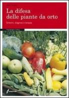 La difesa delle piante da orto. Sintomi, diagnosi e terapie di Aldo Pollini edito da Edagricole-New Business Media