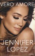 Vero amore di Jennifer Lopez edito da Piemme