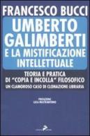 Umberto Galimberti e la mistificazione intellettuale. Teoria e praticadi «copia e incolla» filosofico. Un clamoroso caso di clonazione libraria di Francesco Bucci edito da Coniglio Editore