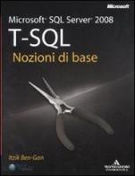 Microsoft SQL Server 2008. T-SQL. Nozioni di base di Itzik Ben-Gan edito da Mondadori Informatica