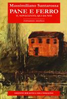 Pane e ferro. Il Novecento, qui da noi di Massimiliano Santarossa edito da Biblioteca dell'Immagine