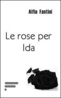 Le rose per Ida di Alfio Fantini edito da Caosfera