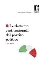 Le dottrine costituzionali del partito politico. L'Italia liberale di Massimiliano Gregorio edito da Firenze University Press