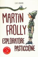 Martin Frolly. Esploratore pasticcione di Clive Goddard edito da Il Castoro