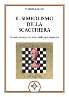Il simbolismo della scacchiera. Genesi e iconografia di un archetipo universale di Alberto Barelli edito da Atanòr