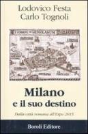 Milano e il suo destino. Dalla città romana all'Expo 2015 di Carlo Tognoli, Lodovico Festa edito da Boroli Editore